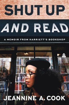Jeannine A. Cook - Shut Up and Read: A Memoir from Harriett's Bookshop, Inbunden