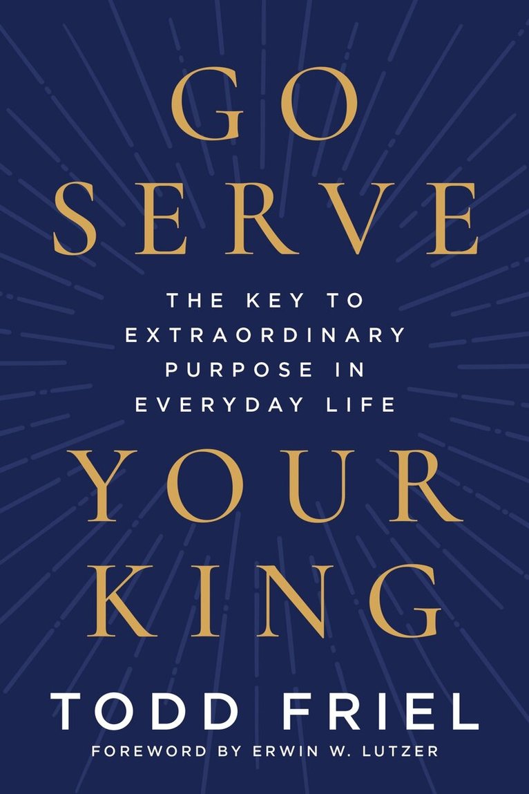 Todd Friel - Go Serve Your King, Inbunden