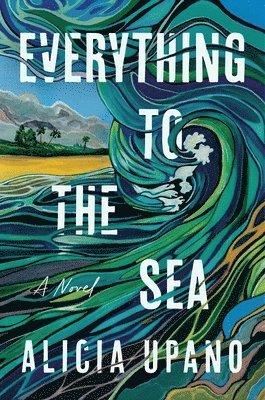 Alicia Upano - Everything to the Sea, Inbunden