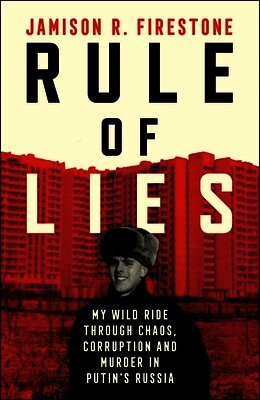 Jamison R. Firestone - Rule of Lies: My Wild Ride Through Chaos, Corruption, and Murder in Putin's Russia, Inbunden