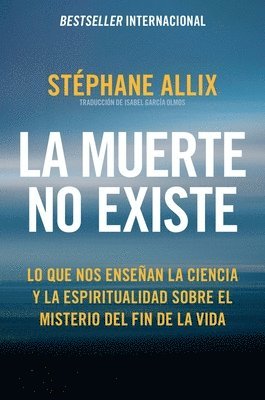Stéphane Allix - La Muerte No Existe: Lo Que Nos Enseñan La Ciencia Y La Espiritualidad Sobre El Misterio del Fin de la Vida Death Does Not Exist: What Science and Spi, Häftad