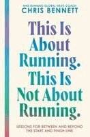 This Is about Running. This Is Not about Running.: Lessons for Between and Beyond the Start and Finish Line