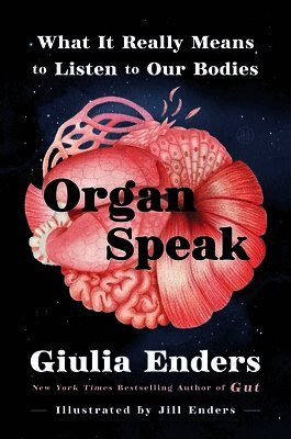 Giulia Enders - Organ Speak: What It Really Means to Listen to Our Bodies, Inbunden