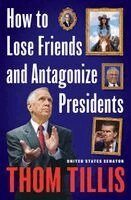 Thom Tillis - How to Lose Friends and Antagonize Presidents: The Trouble with Sycophants, Courage Outsourcing, and Partisan Groupthink, Inbunden