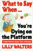 Lilly Walters - What to Say When. . .You're Dying on the Platform: A Complete Resource for Speakers, Trainers, and Executives, Häftad. Tillgänglighet: Lägg i varukorg