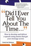 Did I Ever Tell You about the Time...Using the Power of Stories to Persuade & Captivate Any Audience