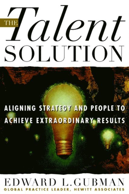 Edward L. Gubman - Talent Solution: Aligning Strategy and People to Achieve Extraordinary Results, E-bok. Tillgänglighet: Lägg i varukorg
