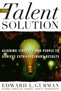 Talent Solution: Aligning Strategy and People to Achieve Extraordinary Results