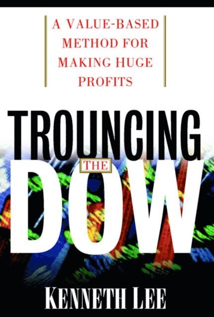 Trouncing the Dow: A Value-Based Method for Making Huge Profits in the Stock Market