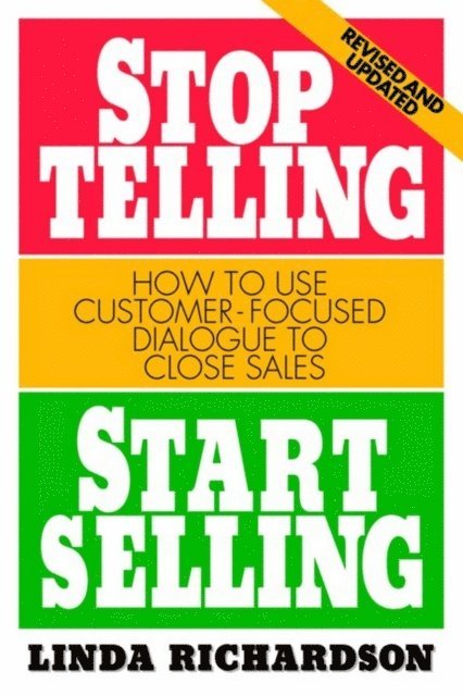 Linda Richardson - Stop Telling, Start Selling: How to Use Customer-Focused Dialogue to Close Sales, E-bok