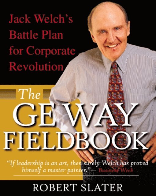 Robert Slater - GE Way Fieldbook: Jack Welch's Battle Plan for Corporate Revolution, E-bok