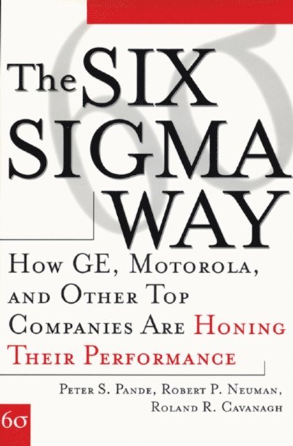 Roland R. Cavanagh, Robert P. Neuman, Peter S. Pande - Six Sigma Way: How GE, Motorola, and Other Top Companies are Honing Their Performance, E-bok