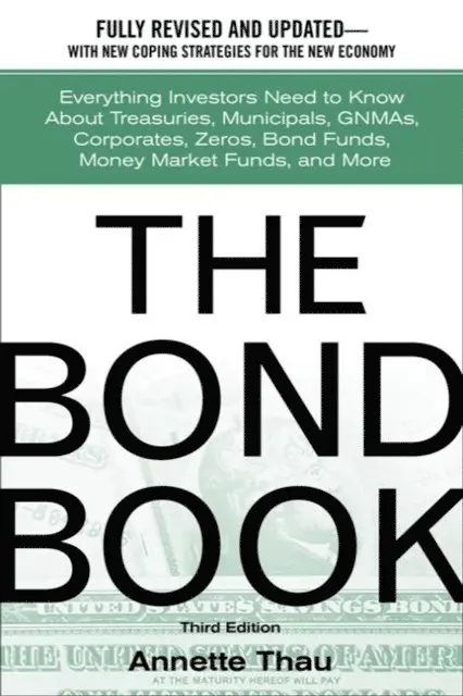 Bond Book: Everything Investors Need to Know About Treasuries, Municipals, GNMAs, Corporates, Zeros, Bond Funds, Money Market Funds, and More