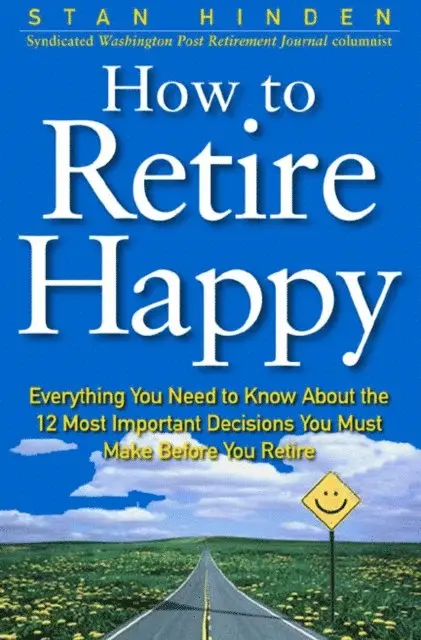 Stan Hinden - How To Retire Happy: Everything You Need to Know about the 12 Most Important Decisions You Must Make before You Retire, E-bok. Tillgänglighet: Lägg i varukorg