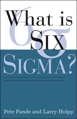 What Is Six Sigma? by Peter Pande, Lawrence Holpp, Peter S Pande, Peter S Pande