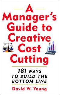 A Manager's Guide to Creative Cost Cutting