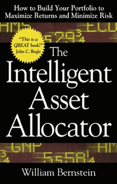 William J. Bernstein - Intelligent Asset Allocator: How to Build Your Portfolio to Maximize Returns and Minimize Risk, E-bok