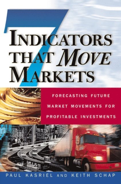 Keith Schap, Paul Kasriel - Seven Indicators That Move Markets: Forecasting Future Market Movements for Profitable Investments, E-bok