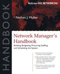 Network Manager's Handbook: Building, Budgeting, Planning, Procuring, Staffing, and Scheduling the System