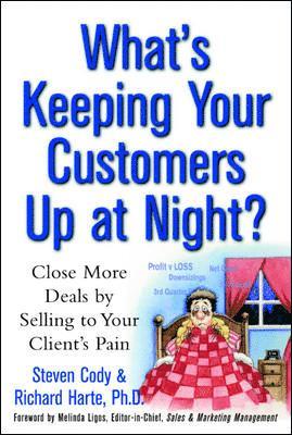 Steven Cody - What's Keeping Your Customers Up at Night?: Close More Deals by Selling to Your Client's Pain, Häftad