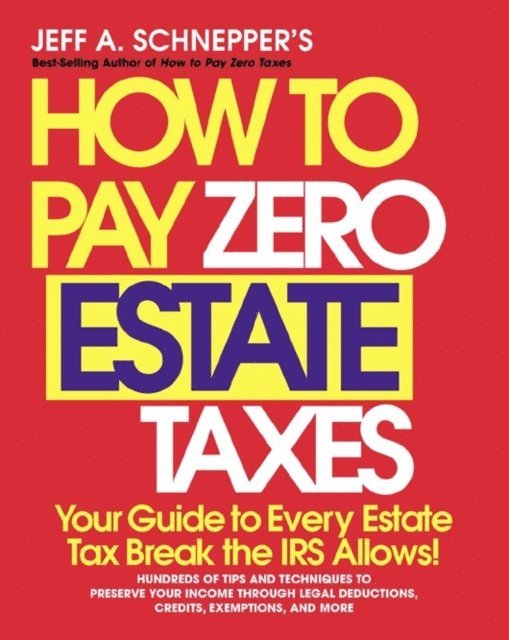 Jeff A. Schnepper - How To Pay Zero Estate Taxes: Your Guide to Every Estate Tax Break the IRS Allows, E-bok. Tillgänglighet: Lägg i varukorg
