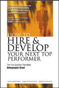How to Hire and Develop Your Next Top Performer: The Five Qualities That Make Salespeople Great: The Five Qualities That Make Salespeople Great