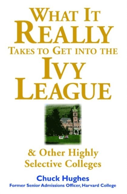 Chuck Hughes - What It Really Takes to Get Into Ivy League and Other Highly Selective Colleges, E-bok