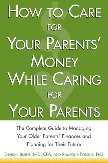 Raymond Forgue, Sharon Burns - How to Care For Your Parents' Money While Caring for Your Parents, E-bok