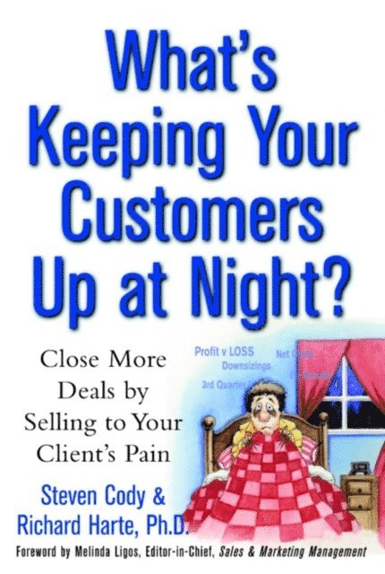 Richard Harte, Steven Cody - What's Keeping Your Customers Up at Night?: Close More Deals by Selling to Your Client's Pain, E-bok