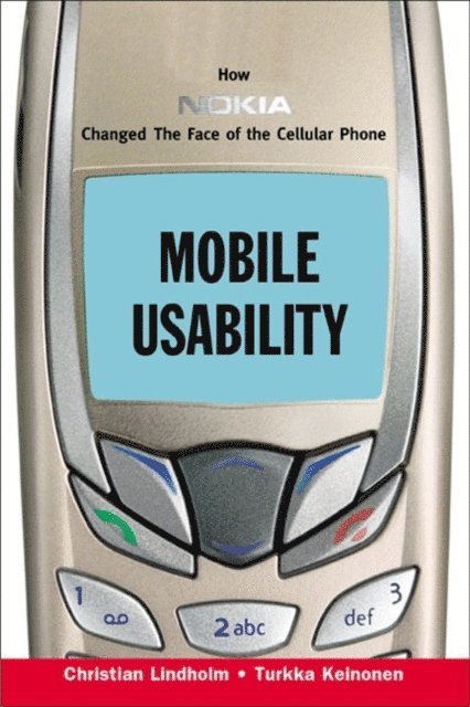 Harri Kiljander, Turkka Keinonen, Christian Lindholm - Mobile Usability:  How Nokia Changed the Face of the Mobile Phone, E-bok