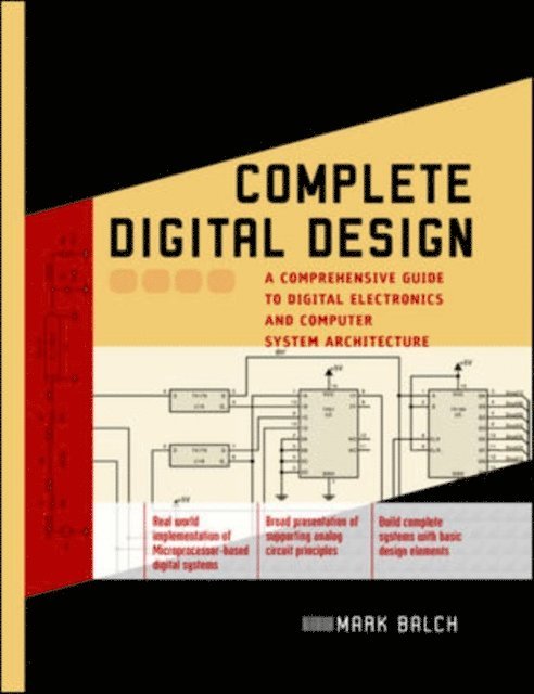 Mark Balch - Complete Digital Design: A Comprehensive Guide to Digital Electronics and Computer System Architecture, E-bok