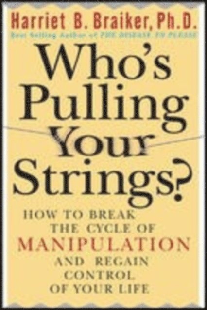 Harriet Braiker - Who's Pulling Your Strings?: How to Break the Cycle of Manipulation and Regain Control of Your Life, E-bok