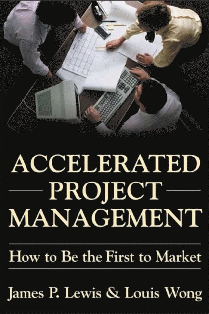 Louis Wong, James P. Lewis - Accelerated Project Management, E-bok