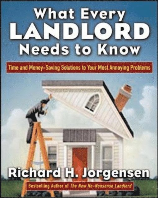 Richard H. Jorgensen - What Every Landlord Needs to Know: Time and Money-Saving Solutions to Your Most Annoying Problems, E-bok. Tillgänglighet: Lägg i varukorg