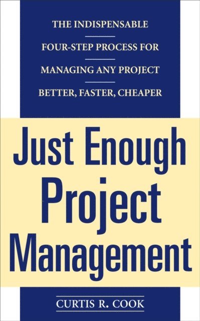 Curtis R. Cook - Just Enough Project Management:  The Indispensable Four-step Process for Managing Any Project, Better, Faster, Cheaper, E-bok