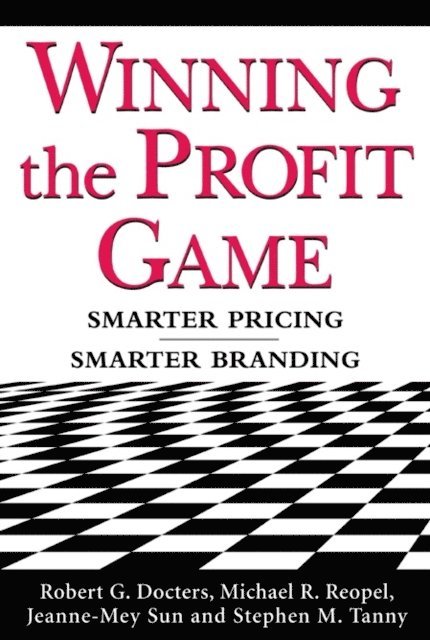 Stephen M. Tanny, Jeanne-Mey Sun, Michael R. Reopel, Robert G. Docters - Winning the Profit Game: Smarter Pricing, Smarter Branding, E-bok