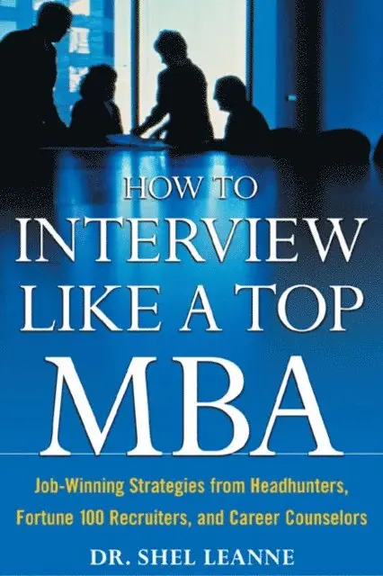 Shel Leanne - How to Interview Like a Top MBA: Job-Winning Strategies From Headhunters, Fortune 100 Recruiters, and Career Counselors, E-bok. Tillgänglighet: Lägg i varukorg