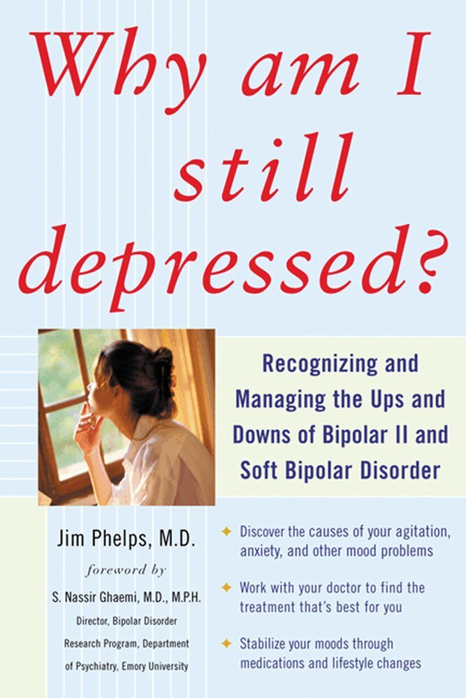 Jim Phelps - Why Am I Still Depressed? Recognizing and Managing the Ups and Downs of Bipolar II and Soft Bipolar Disorder, Häftad