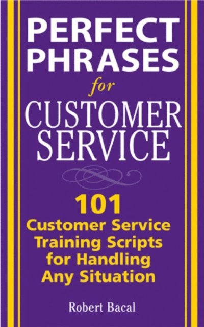 Robert Bacal - Perfect Phrases for Customer Service: Hundreds of Tools, Techniques, and Scripts for Handling Any Situation, E-bok