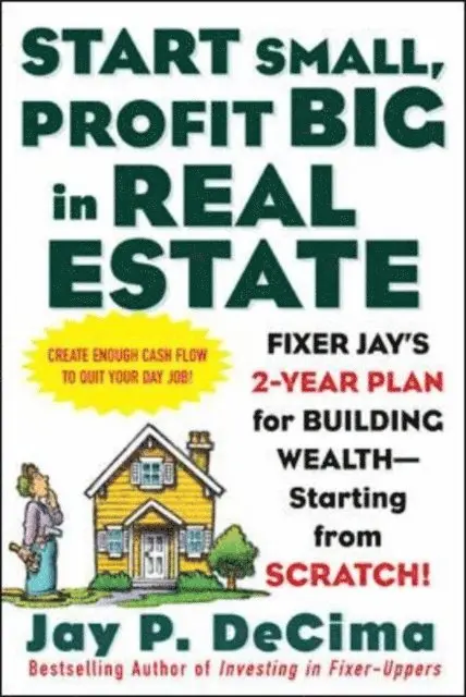 Jay P. DeCima - Start Small, Profit Big in Real Estate: Fixer Jay's 2-Year Plan for Building Wealth - Starting from Scratch, E-bok. Tillgänglighet: Lägg i varukorg