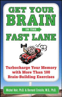Michel Noir, Bernard Croisile - Get Your Brain in the Fast Lane: Turbocharge Your Memory with More Than 100 Brain-Building Exercises, Häftad. Tillgänglighet: Lägg i varukorg