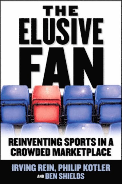 Ben Ryan Shields, Philip Kotler, Irving Rein - Elusive Fan: Reinventing Sports in a Crowded Marketplace, E-bok