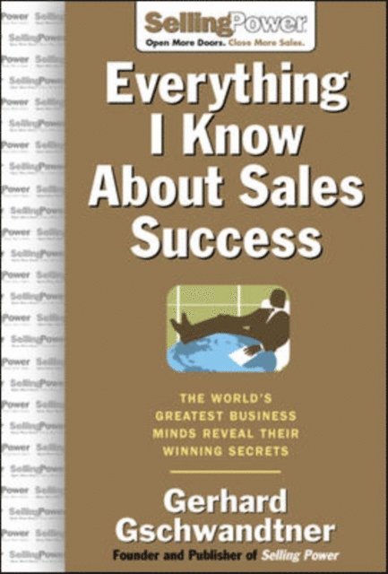 Gerhard Gschwandtner - Everything I Know About Sales Success: The World's Greatest Business Minds Reveal Their Formulas for Winning the Hearts and Minds, E-bok. Tillgänglighet: Lägg i varukorg