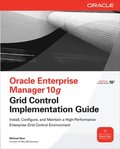 Oracle Enterprise Manager 10g Grid Control Implementation Guide: Install, Configure and Maintain Grid Control in Your Enterprise