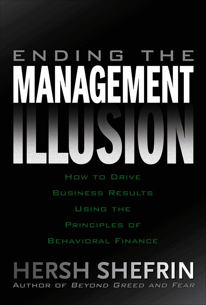 Hersh Shefrin - Ending the Management Illusion: How to Drive Business Results Using the Principles of Behavioral Finance, Inbunden