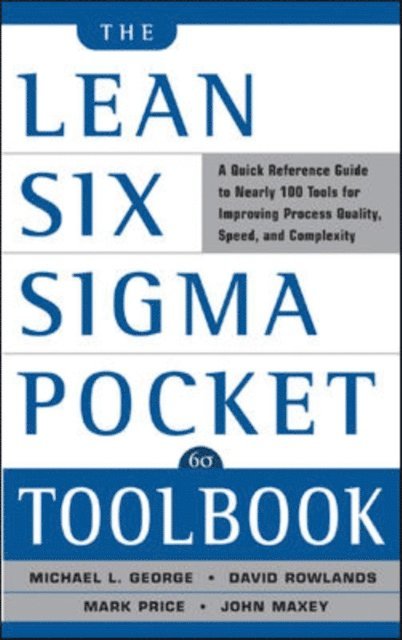 Malcolm Upton, David T. Rowlands, John Maxey, Michael L. George - Lean Six Sigma Pocket Toolbook: A Quick Reference Guide to Nearly 100 Tools for Improving Quality and Speed, E-bok