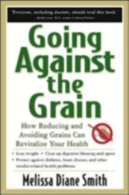 Melissa Diane Smith - Going Against the Grain: How Reducing and Avoiding Grains Can Revitalize Your Health, E-bok