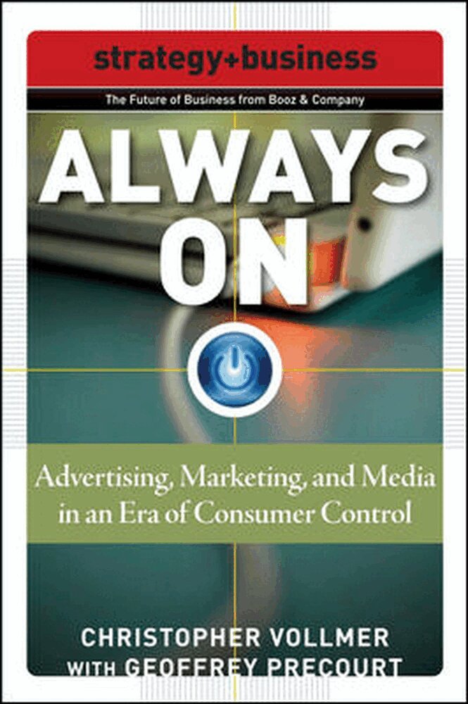 Christopher Vollmer, Geoffrey Precourt - Always On: Advertising, Marketing, and Media in an Era of Consumer Control, Häftad