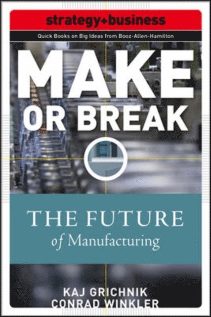 Jeffrey Rothfeder, Conrad Winkler, Kaj Grichnik - Make or Break: How Manufacturers Can Leap from Decline to Revitalization, E-bok. Tillgänglighet: Lägg i varukorg