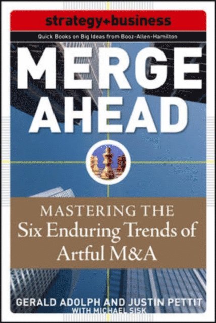 Michael Sisk, Justin Pettit, Gerald Adolph - Merge Ahead: Mastering the Five Enduring Trends of Artful M&A, E-bok